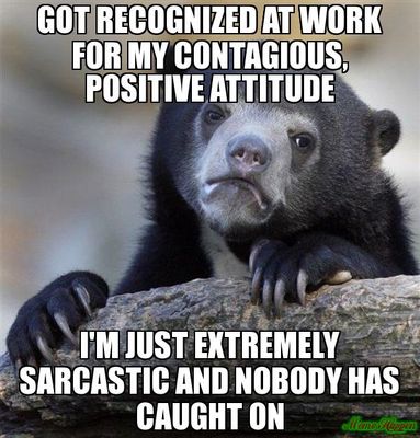 GOT-RECOGNIZED-AT-WORK-FOR-MY-CONTAGIOUS-POSITIVE-ATTITUDE-I39M-JUST-EXTREMELY-SARCASTIC-AND-NOBODY-HAS-CAUGHT-ON-meme-1422.jpg