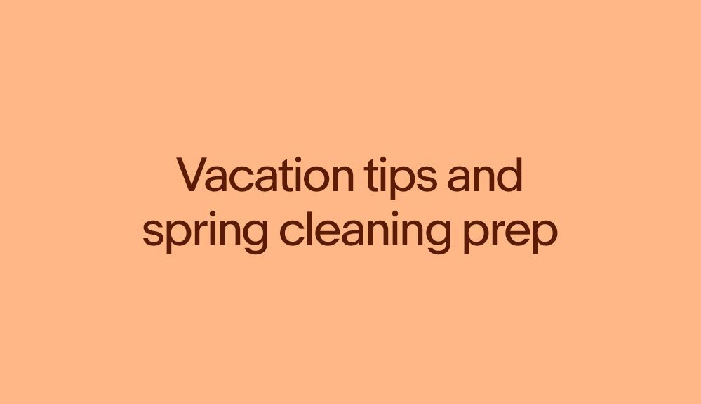 Vacation tips and spring cleaning prep ideas