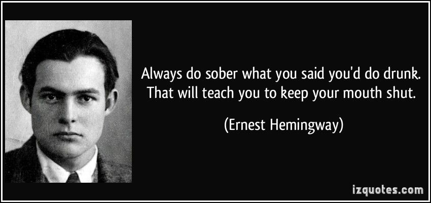 quote-always-do-sober-what-you-said-you-d-do-drunk-that-will-teach-you-to-keep-your-mouth-shut-ernest-hemingway-82805.jpg